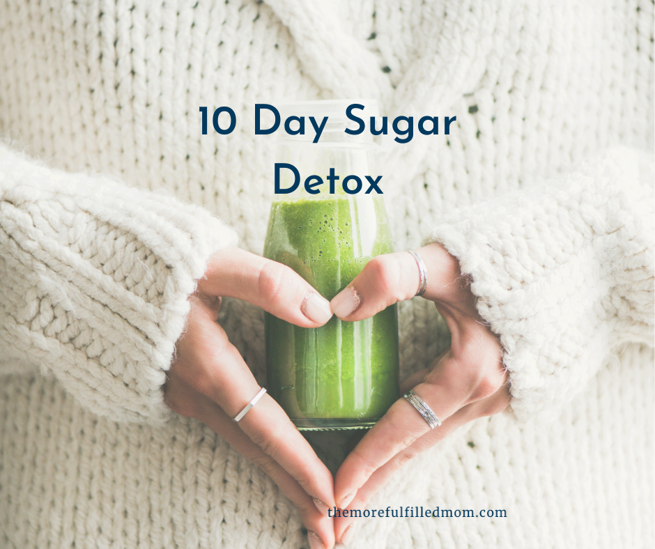 10 Day Sugar Detox The More Fulfilled Mom