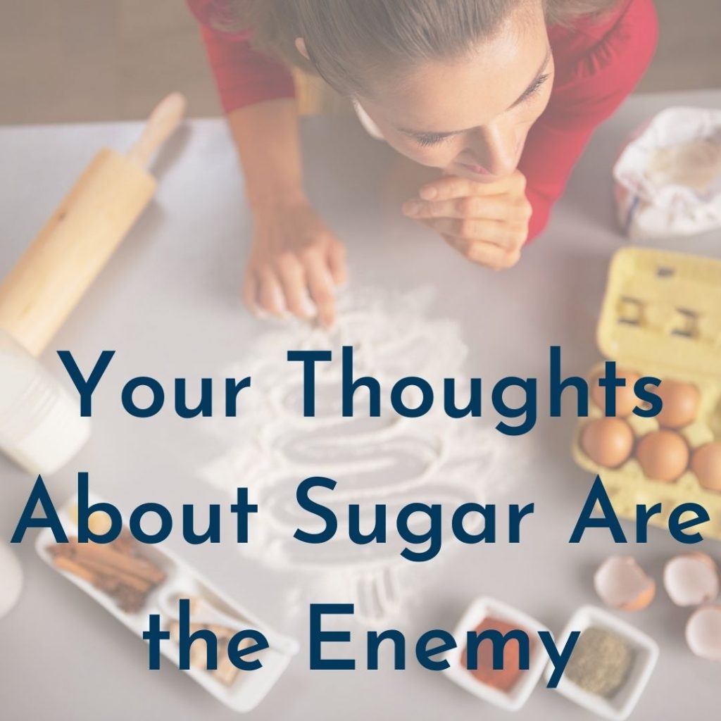 Your Thoughts About Sugar are the Enemy