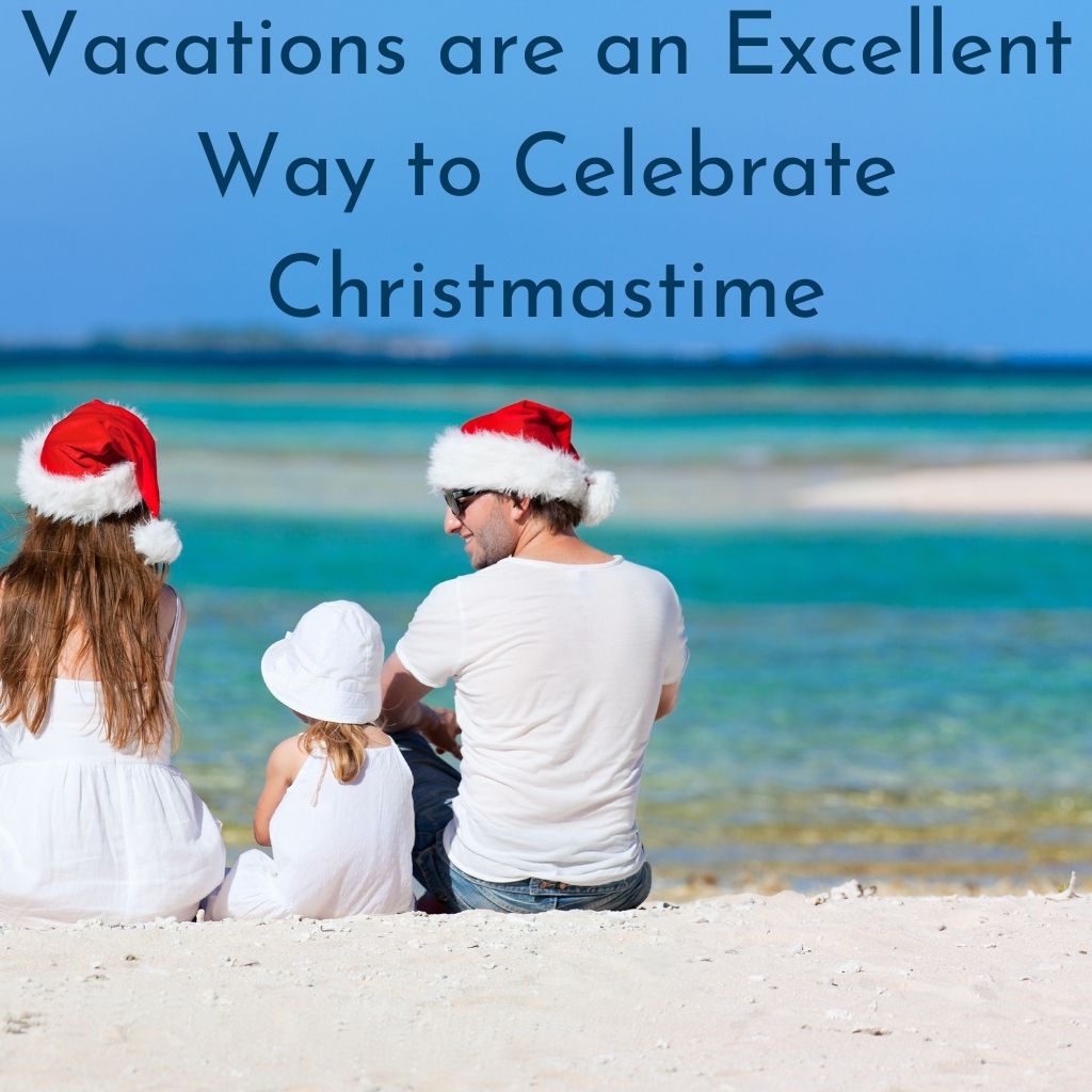 vacations are an excellent way to celebrate christmastime