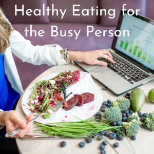 Healthy eating for the busy person